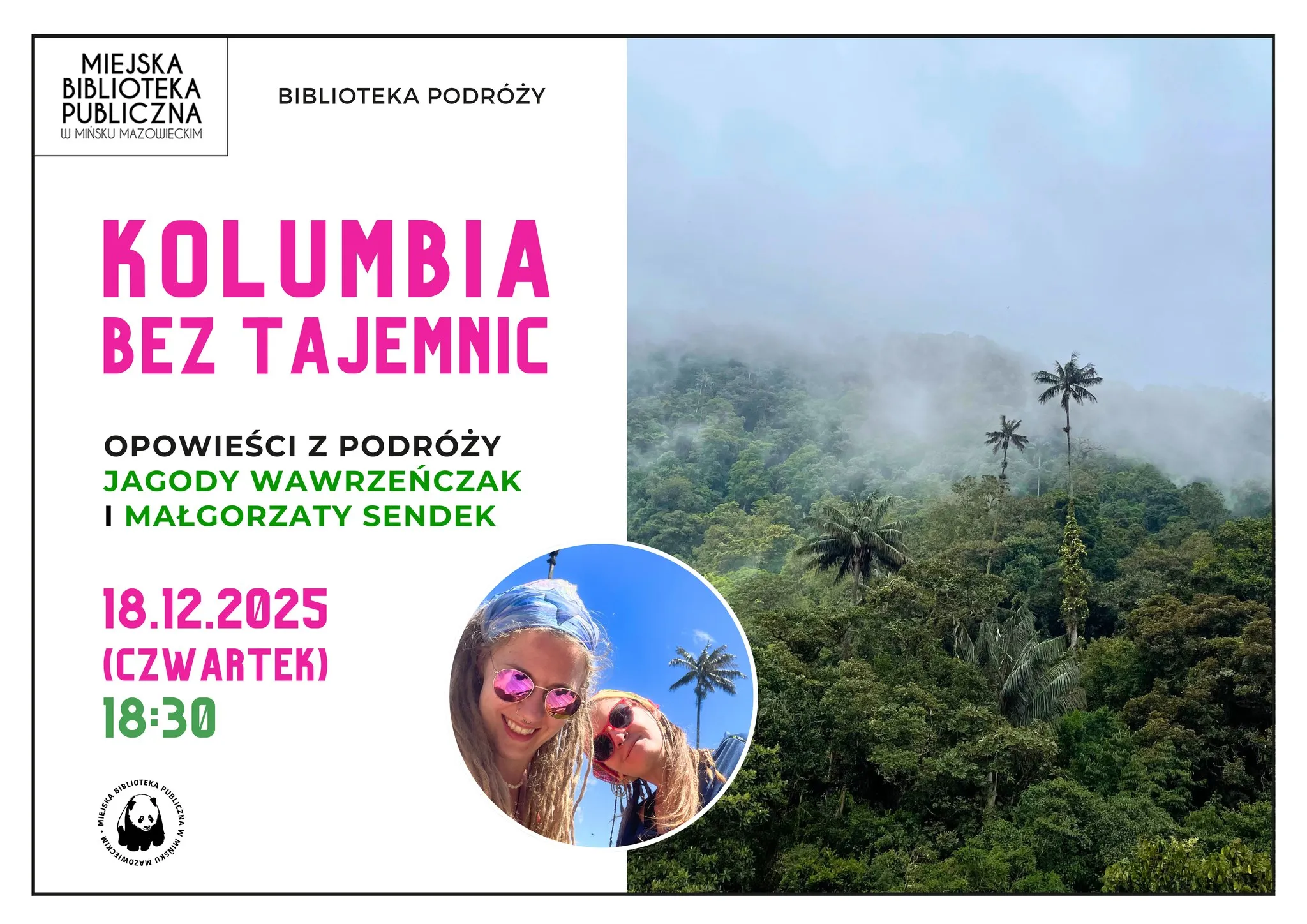 Plakat promujący spotkanie podróżnicze o Kolumbii organizowane przez Miejską Bibliotekę Publiczną w Mińsku Mazowieckim. Po lewej stronie na białym tle różowy i zielony tekst informujący o wydarzeniu, u dołu logo biblioteki z pandą. Po prawej stronie zdjęcie mglistych zielonych wzgórz z wysokimi palmami. Na dole po lewej w kole zdjęcie dwóch uśmiechniętych kobiet w okularach przeciwsłonecznych i kolorowych chustach na tle niebieskiego nieba z palmą.