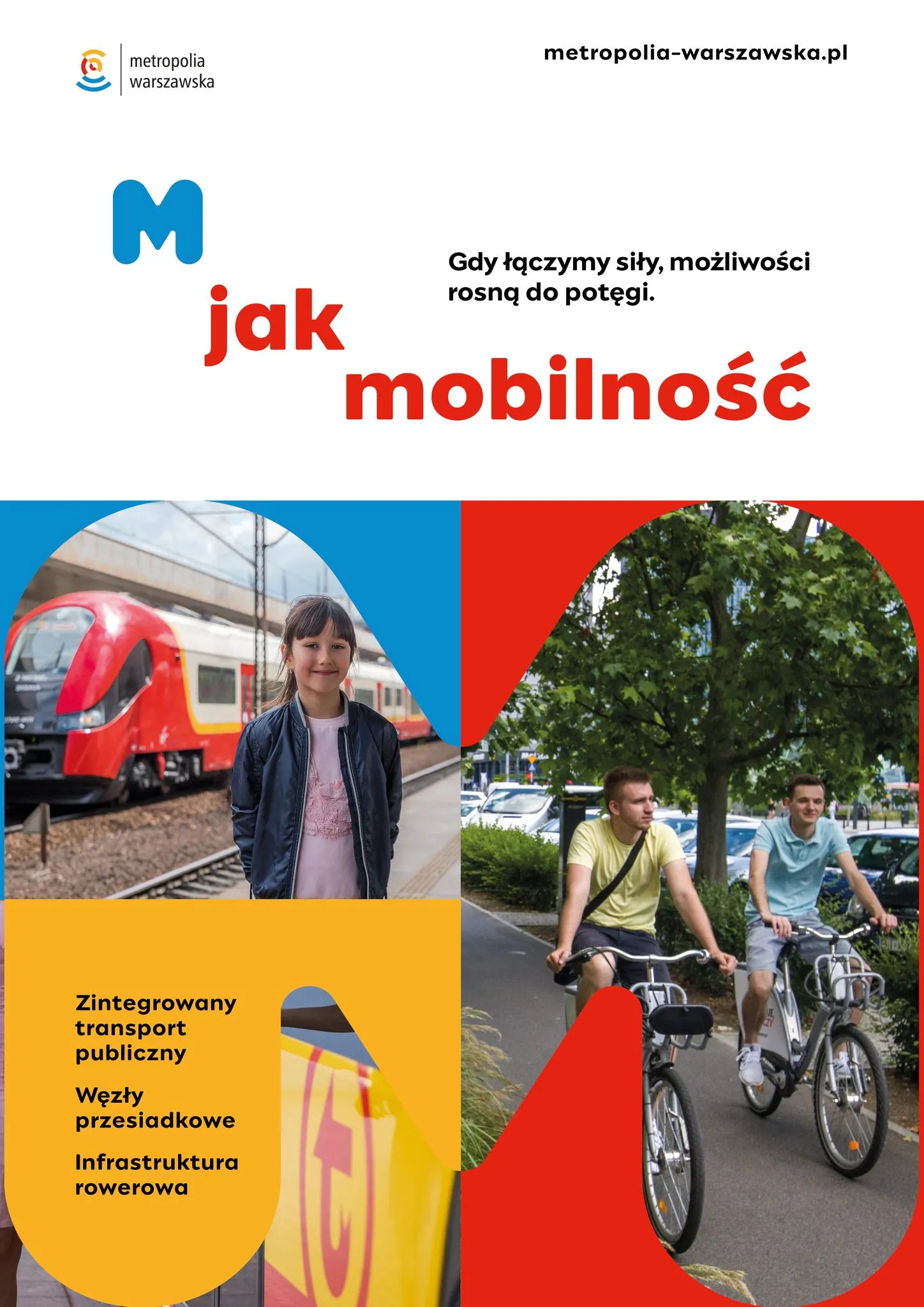 Kliknięcie powiększy obraz. Logo Metropolii Warszawskiej, slogan o łączeniu sił i mobilności, zdjęcie dziewczynki na stacji kolejowej obok pociągu oraz dwóch młodych mężczyzn jadących na rowerach ścieżką rowerową w otoczeniu zieleni, wypunktowane elementy: zintegrowany transport publiczny, węzły przesiadkowe, infrastruktura rowerowa.
