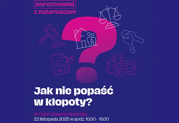 Na ciemnoniebieskim tle znajduje się duży różowy znak zapytania otoczony ikonami: młotek sędziowski, budynek z ludźmi, waga, klucze, dokument z podpisem oraz stos monet i banknotów. U góry napis różowym kolorem „porozmawiaj z notariuszem”. Poniżej dużym białym tekstem hasło „Jak nie popaść w kłopoty?”. Na dole mniejszym różowym i białym tekstem data i godziny wydarzenia: „16. Dzień Otwarty Notariatu 22 listopada 2025 w godz. 10:00 – 16:00”.