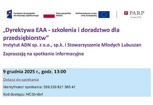 Informacja o szkoleniu i doradztwie dla przedsiębiorstw dotycząca dyrektywy EAA, organizowanym przez Instytut ADN sp. z o.o., sp.k. i Stowarzyszenie Młodych Lubuszan. Spotkanie informacyjne 9 grudnia 2025 roku o godzinie 13:00. Podane są dane do dołączenia do spotkania online. Na górze znajdują się logotypy Funduszy Europejskich, Rzeczypospolitej Polskiej, Unii Europejskiej oraz PARP. Tło białe z fragmentem jasnoniebieskim. Tekst fioletowy i czarny.