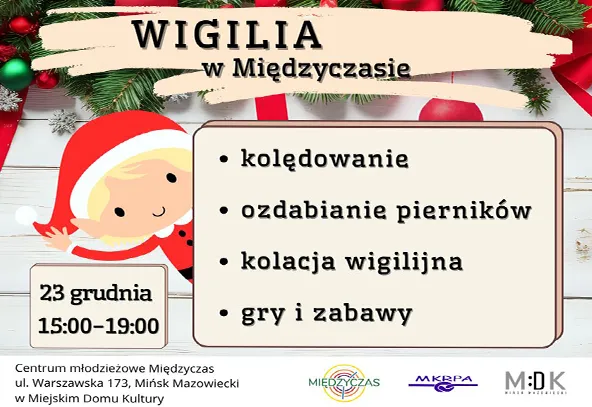 Plakat zaprasza na Wigilię w Międzyczasie 23 grudnia w godzinach 15:00-19:00. Na plakacie lista atrakcji: kolędowanie, ozdabianie pierników, kolacja wigilijna oraz gry i zabawy. W tle elementy świąteczne, gałązki choinki, czerwona wstążka oraz ilustracja postaci elfa w czerwonym ubraniu. Na dole podane miejsce wydarzenia: Centrum młodzieżowe Międzyczas w Mińsku Mazowieckim.