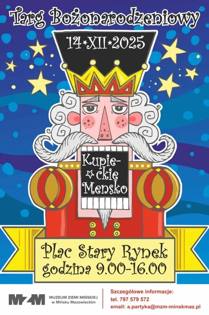 Kliknięcie powiększy obraz. Kolorowa ilustracja z wizerunkiem dziadka do orzechów w koronie i czerwonym płaszczu. Na granatowym tle z gwiazdami napis "Targ Bożonarodzeniowy 14 XII 2025". Poniżej informacja "Kupieckie Mensko" oraz "Plac Stary Rynek godzina 9.00-16.00". Na dole dane kontaktowe Muzeum Ziemi Mińskiej.