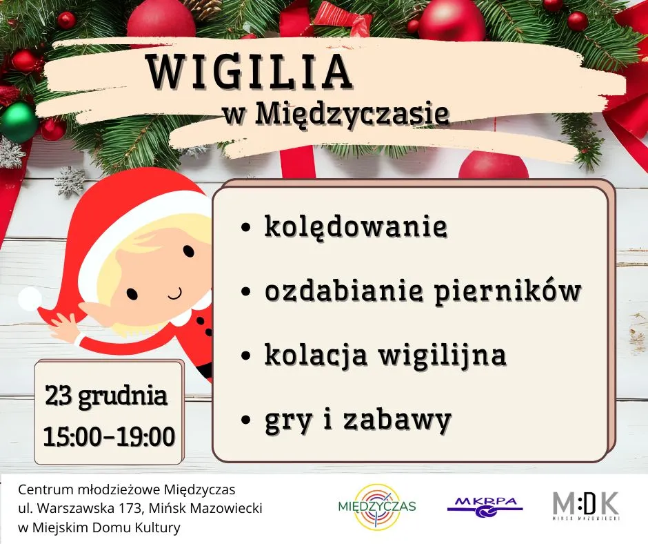Grafika z napisem „Wigilia w Międzyczasie” na tle gałęzi choinkowych z czerwonymi i zielonymi ozdobami oraz białym drewnianym tłem. Po lewej stronie rysunek uśmiechniętego elfa w czerwonym kapeluszu. Po prawej lista atrakcji: kolędowanie, ozdabianie pierników, kolacja wigilijna, gry i zabawy. Na dole data i godzina wydarzenia: 23 grudnia, 15:00–19:00. Informacja o miejscu: Centrum młodzieżowe Międzyczas, ul. Warszawska 173, Mińsk Mazowiecki, w Miejskim Domu Kultury. Widoczne logotypy organizatorów.